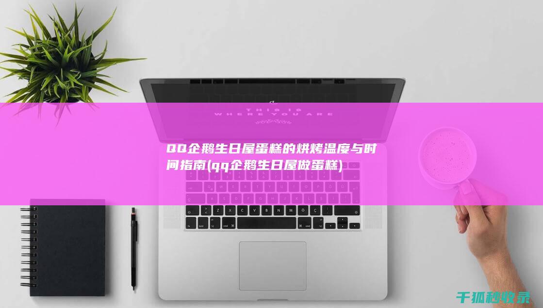 QQ企鹅生日屋蛋糕的烘烤温度与时间指南 (qq企鹅生日屋做蛋糕)