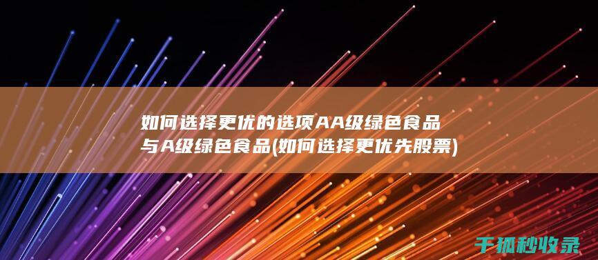 如何选择更优的选项 AA级绿色食品与A级绿色食品 (如何选择更优先股票)