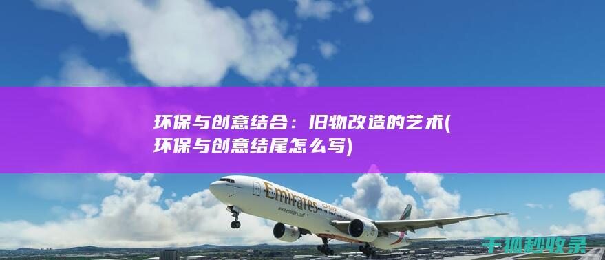 环保与创意结合：旧物改造的艺术 (环保与创意结尾怎么写)