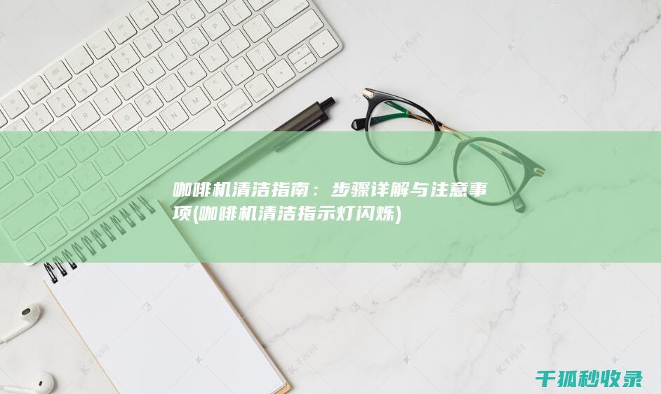 咖啡机清洁指南：步骤详解与注意事项 (咖啡机清洁指示灯闪烁)
