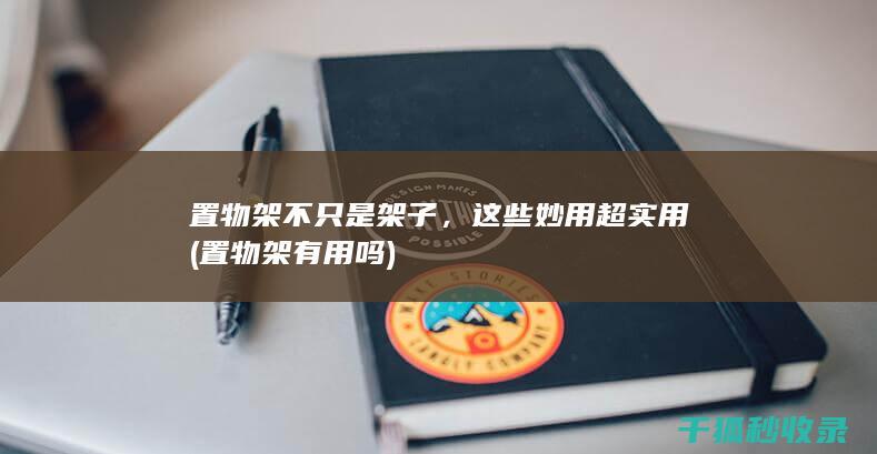 置物架不只是架子，这些妙用超实用 (置物架有用吗)