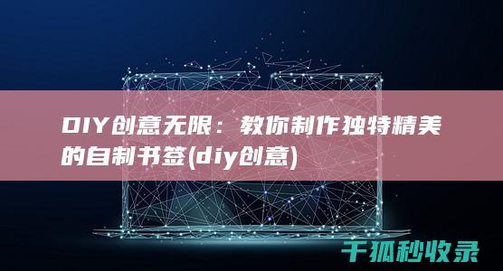 DIY创意无限：教你制作独特精美的自制书签 (diy 创意)