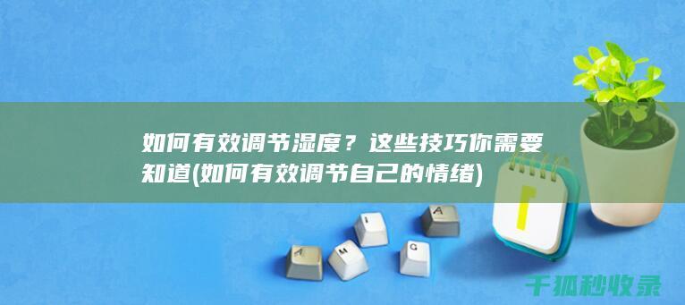 如何有效调节湿度？这些技巧你需要知道 (如何有效调节自己的情绪)