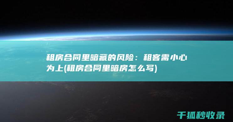 租房合同里暗藏的风险：租客需小心为上 (租房合同里暗房怎么写)