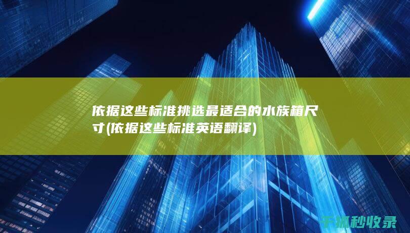 依据这些标准挑选最适合的水族箱尺寸 (依据这些标准英语翻译)