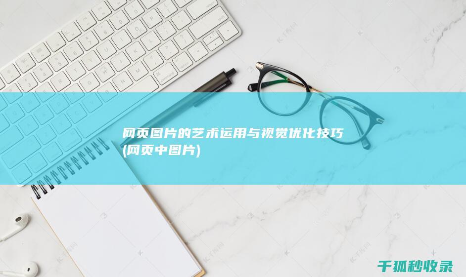 网页图片的艺术运用与视觉优化技巧 (网页中图片)