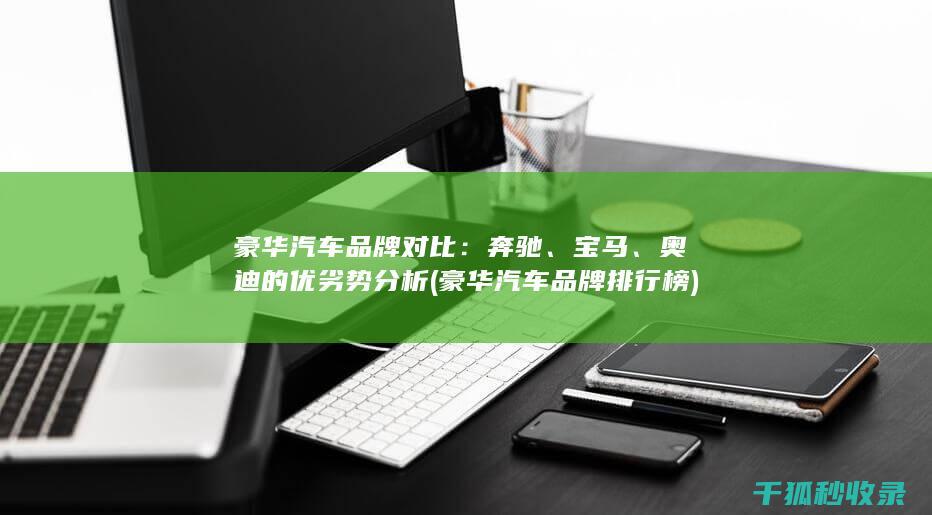 豪华汽车品牌对比：奔驰、宝马、奥迪的优劣势分析 (豪华汽车品牌排行榜)