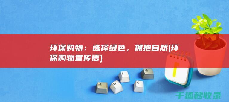 环保购物：选择绿色，拥抱自然 (环保购物宣传语)