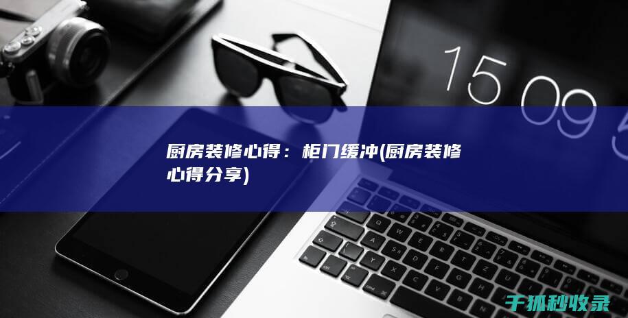 厨房装修心得：柜门缓冲 (厨房装修心得分享)