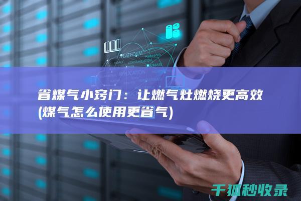 省煤气小窍门：让燃气灶燃烧更高效 (煤气怎么使用更省气)