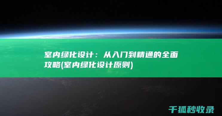 室内绿化设计：从入门到精通的全面攻略 (室内绿化设计原则)
