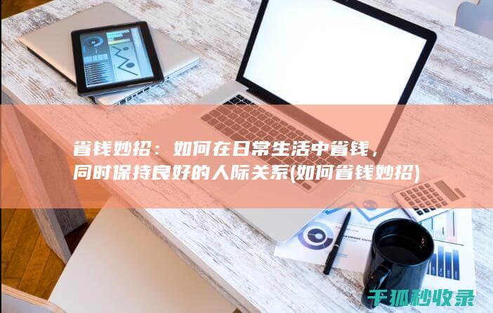 省钱妙招：如何在日常生活中省钱，同时保持良好的人际关系 (如何省钱妙招)