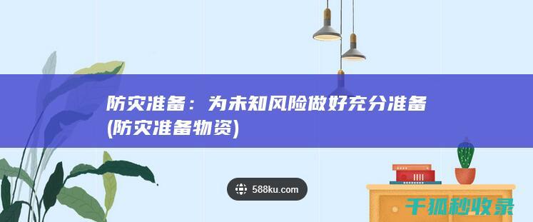 防灾准备：为未知风险做好充分准备 (防灾准备物资)