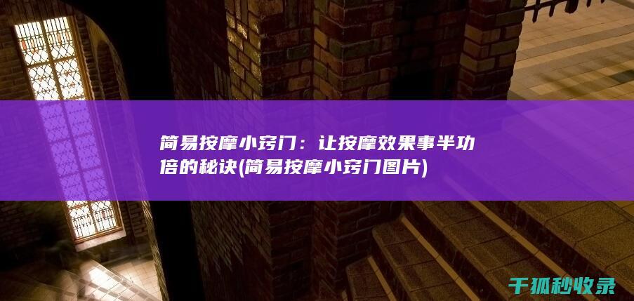简易按摩小窍门：让按摩效果事半功倍的秘诀 (简易按摩小窍门图片)