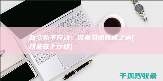 改变始于行动：探索习惯养成之道 (改变在于行动)