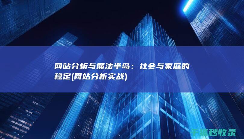 网站分析与魔法半岛：社会与家庭的稳定 (网站分析实战)