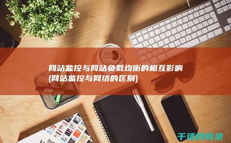 网站监控与网站负载均衡的相互影响 (网站监控与网络的区别)