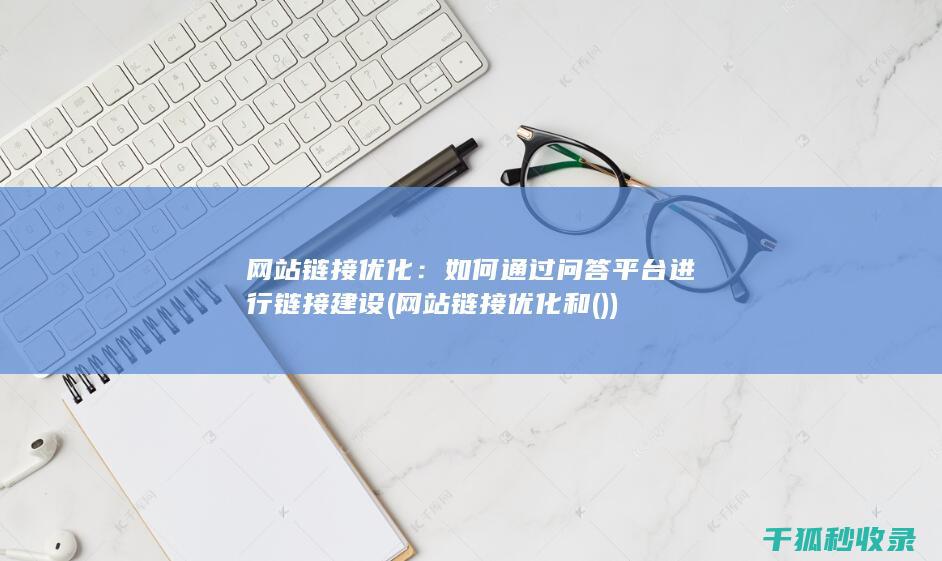网站链接优化：如何通过问答平台进行链接建设 (网站链接优化和())